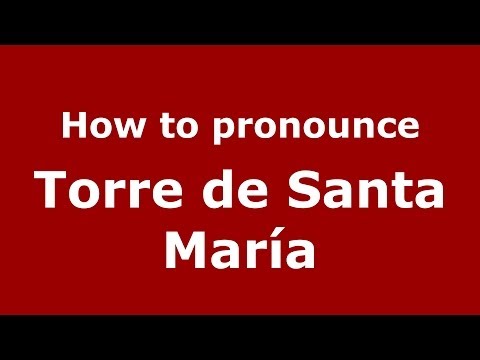 How to pronounce Torre de Santa María (Spanish/Spain) - PronounceNames.com