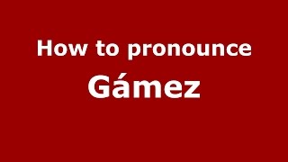 How to pronounce Gámez