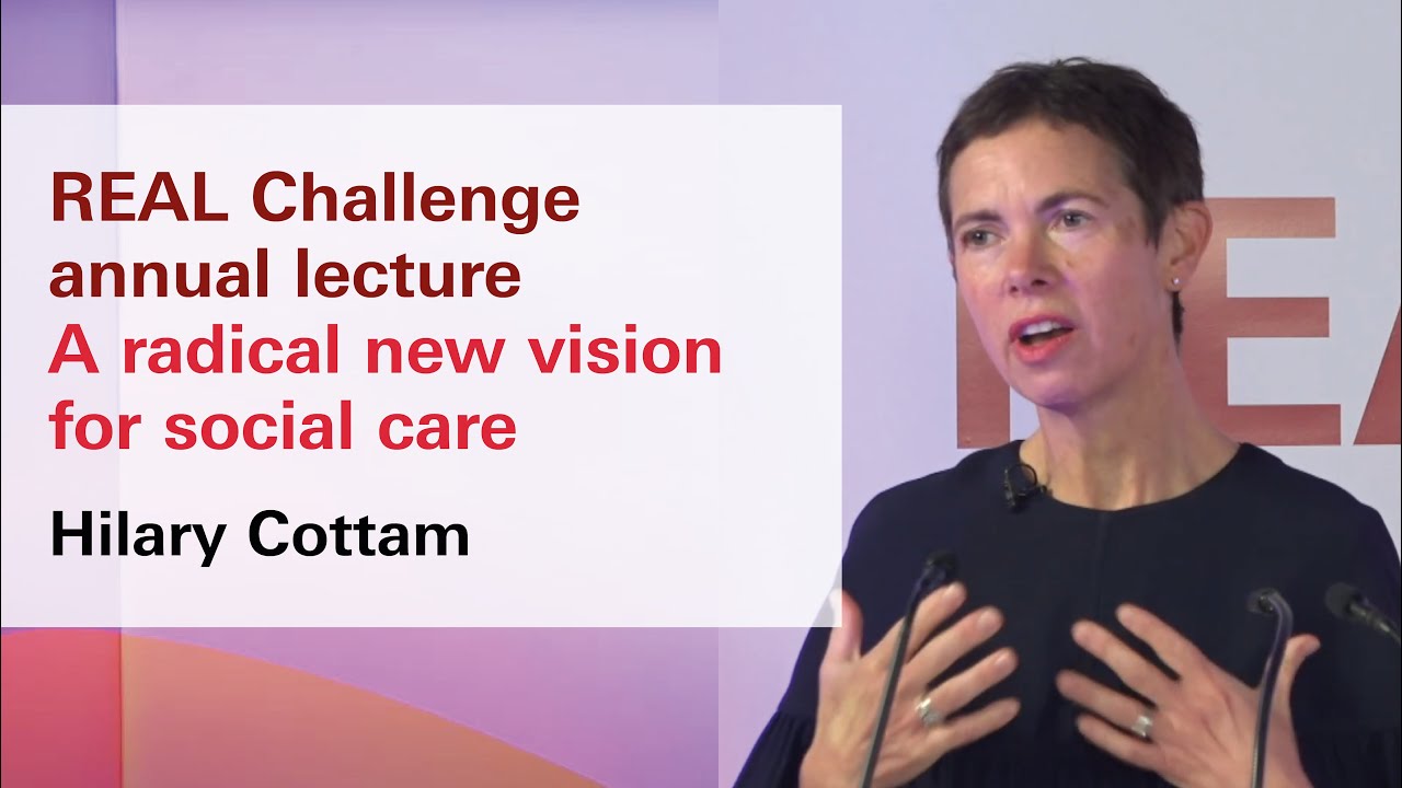 REAL Challenge annual lecture: A radical new vision for social care, by Hilary Cottam