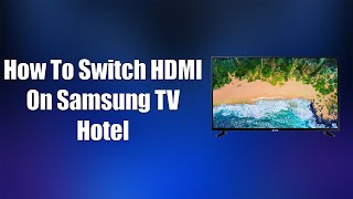 How To Switch HDMI On Samsung TV Hotel
