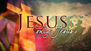 Jesus, Only Jesus