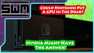 Could The Nintendo Switch Dock Have A GPU In The Future? Nvidia Makes It Possible!