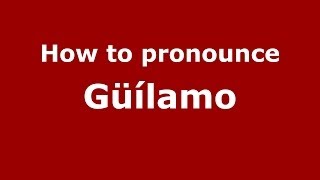 How to pronounce Güílamo