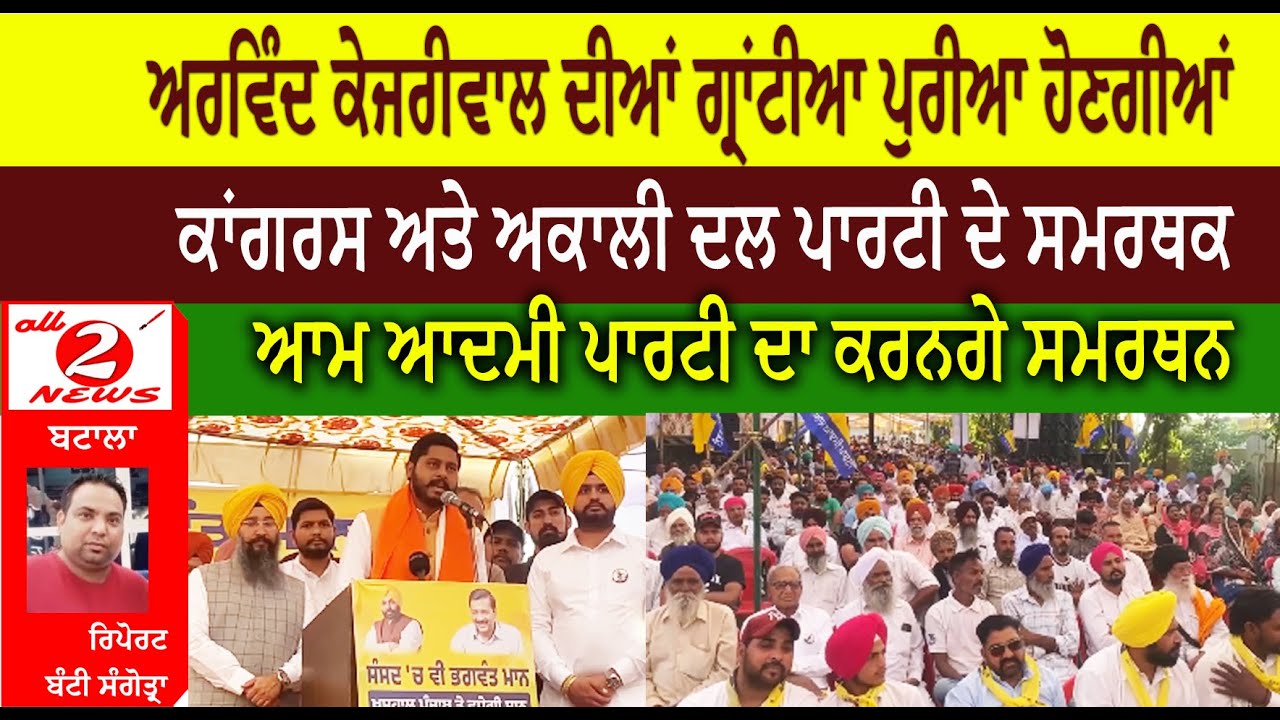 ਅਰਵਿੰਦ ਕੇਜਰੀਵਾਲ ਦੀਆਂ ਗ੍ਰਾਂਟੀਆ ਪੁਰੀਆ ਹੋਣਗੀਆਂ  ਕਾਂਗਰਸ ਅਤੇ ਅਕਾਲੀ ਦਲ ਪਾਰਟੀ ਦੇ ਸਮਰਥਕ  ਆਮ ਆਦਮੀ ਪਾਰਟੀ ਦਾ ਕਰਨਗੇ ਸਮਰਥਨ