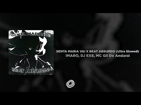 IMARO, DJ EXE, MC Gil Do Andaraí - SENTA MARIA VAI X BEAT ABSURDO (Ultra Slowed)