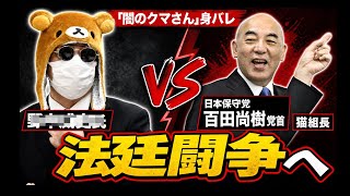 【緊急🚨配信】　日本保守党　百田尚樹氏　ねこ組長　VS 闇のクマさん　遂に法廷闘争へ！一体何が？