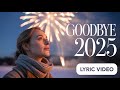 Goodbye 2025 – A Powerful Year-End Anthem for New Beginnings | Lyric Video