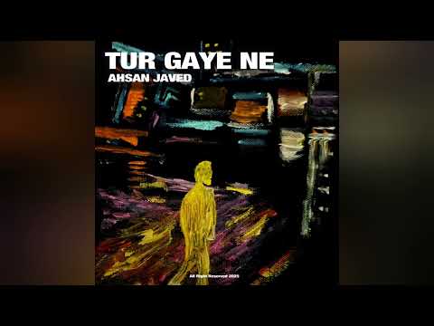 TUR GAYE NE -AHSAN JAVED