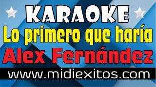 Lo Primero Que Haría | Alex Fernández | KARAOKE [HD] y Midi