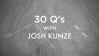 Josh Kunze answers 30 questions
