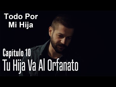 Tu hija va al orfanato - Todo Por Mi Hija Capítulo 10