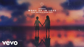 Kygo - Woke Up in Love (Acoustic (Audio)) ft. Gryffin, Calum Scott