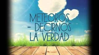 Meteoros - decirnos la verdad letra