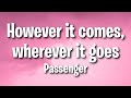 Passenger | however it comes, wherever it goes (Lyrics) Passenger | however it comes, wherever it goes (Lyrics)