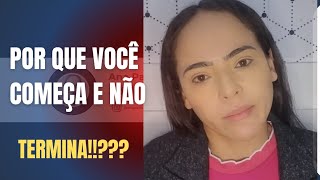 Por que você começa e não termina? 🤔🤔🚨🚨
