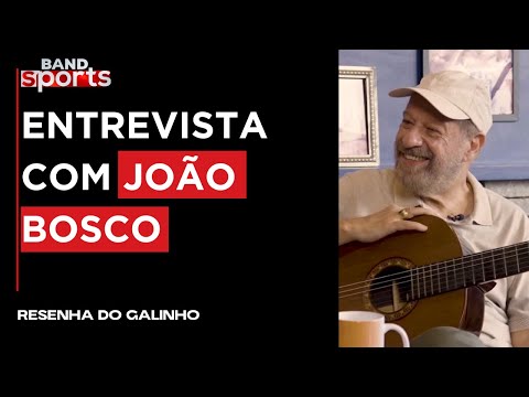 ZICO CONVERSA COM O CANTOR E COMPOSITOR, JOÃO BOSCO | RESENHA DO GALINHO