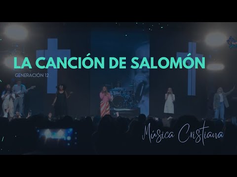 La canción de Salomón - Generación 12 | Música Cristiana