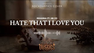 Hate That I Love You - Rihanna Ft. Ne-yo (Rockoustics Acoustic Rock Cover)