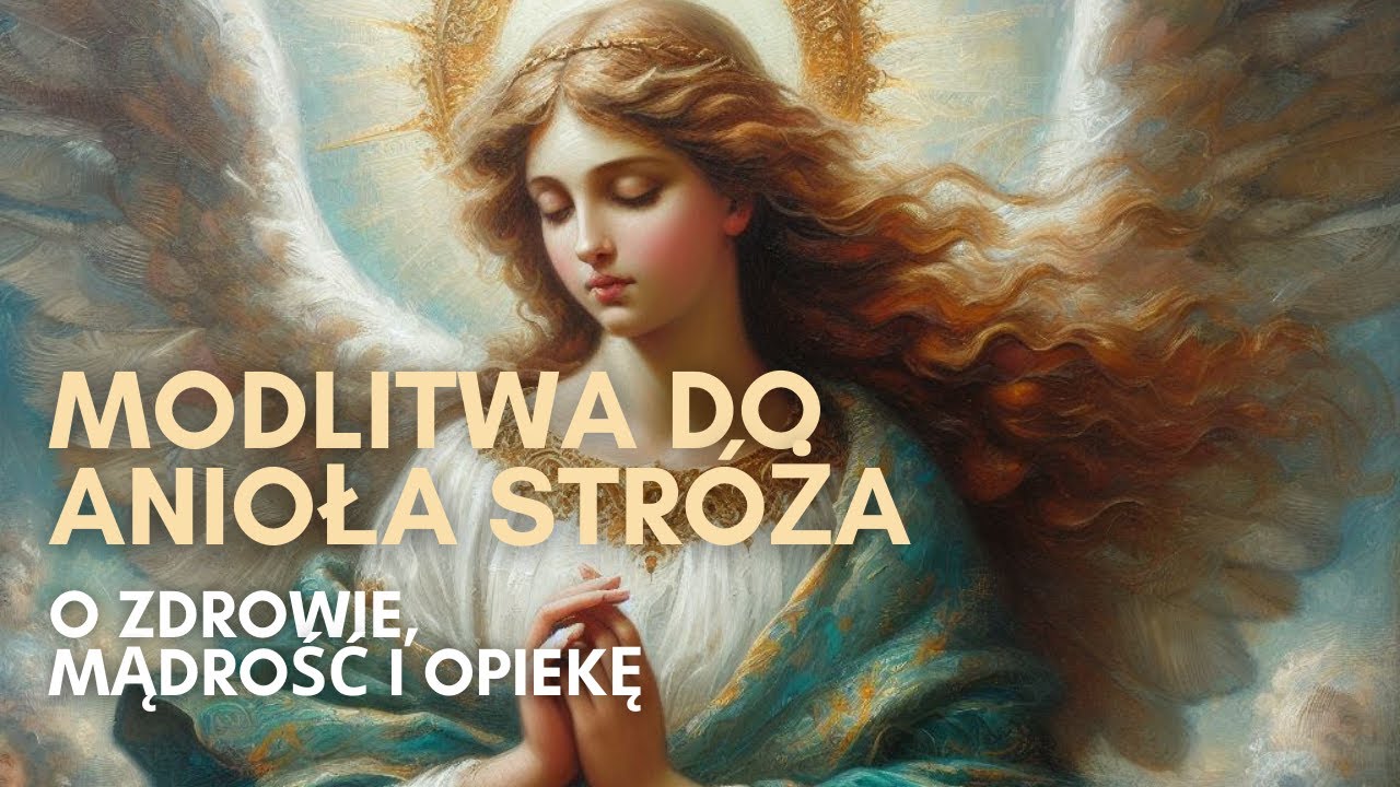 MODLITWA DO ANIOŁA STRÓŻA. MODLITWA O ZDROWIE, MĄDROŚĆ I OPIEKĘ.