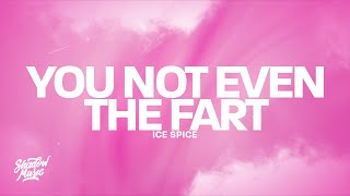 Ice Spice - 'you not even the fart' (Snippet) Lyrics