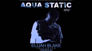 Elijah Blake Ft. TreSolid - Aqua Static Remix (Prod. by Trakmatik &amp; Donnie Scantz)