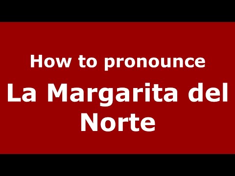How to pronounce La Margarita del Norte (Mexico/Mexican Spanish) - PronounceNames.com