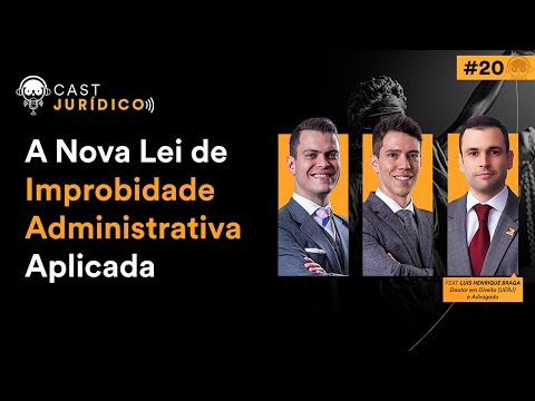 A Nova Lei de Improbidade Administrativa aplicada com Luis Henrique Braga - Cast Jurídico #20