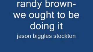 randy brown-we ought to be doing it