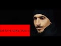 Zlatan Ibrahimovic Im Not Like You