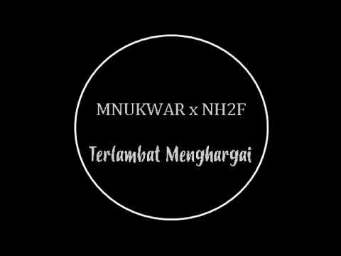 MNUKWAR x NH2F - Terlambat Menghargai