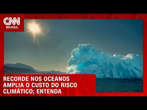 Oceanos atingem maior temperatura já registrada; veja análise | CNN NOVO DIA