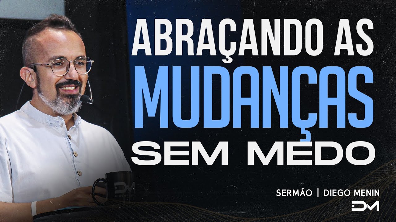 ABRAÇANDO AS MUDANÇAS SEM MEDO | SERMÃO