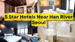 5 Star Hotels Near Han River Seoul | Best Luxury Hotels & River Views