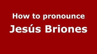 How to pronounce Jesús Briones
