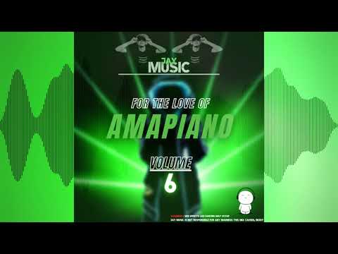 For The Love Of Amapiano Volume 6 Mixed By Jay Music
