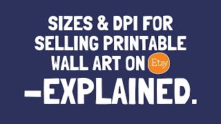 Sizes & DPI for Selling Printable Wall Art on Etsy - Full Info Tutorial