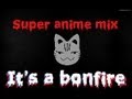 Super anime mix-Bonfire 