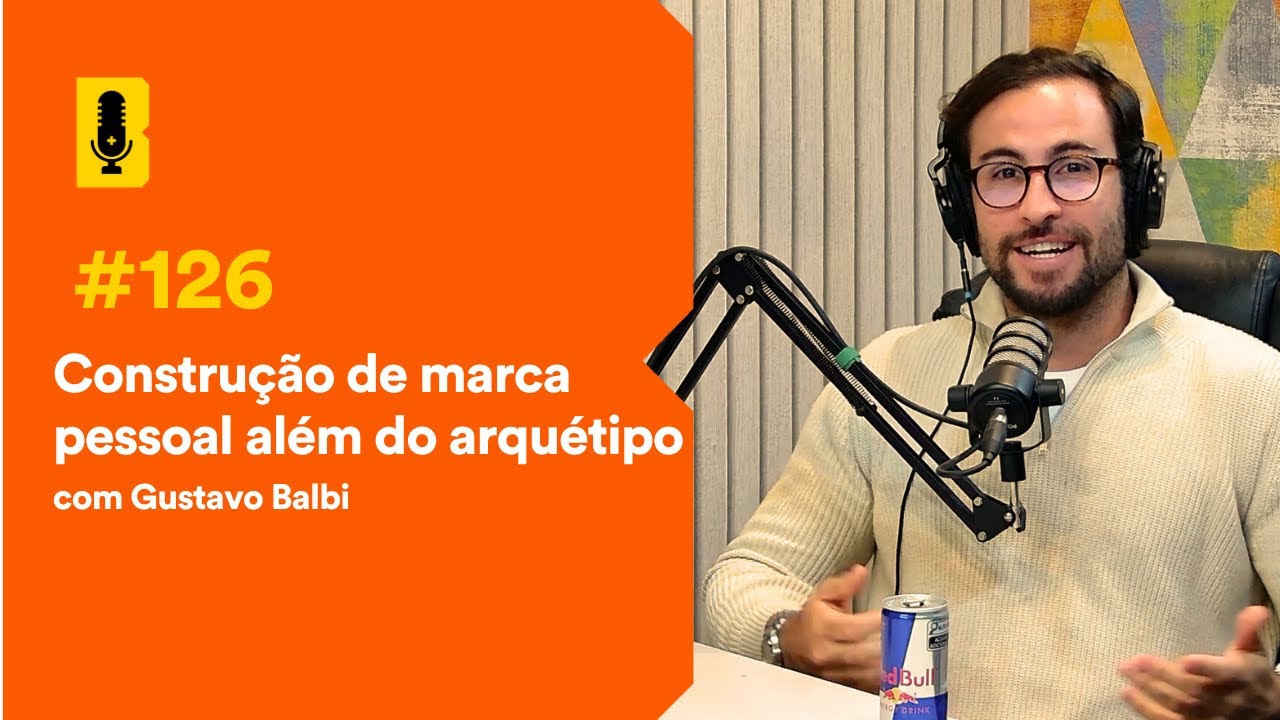 Construção de marca pessoal além de arquétipo (com Gustavo Balbi) - Branding Em Tudo Podcast #126