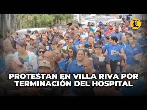 Protestan en Villa Riva por terminación del hospital Alicia de Legendre