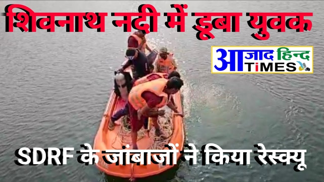 VIDEO शिवनाथ नदी में डूबा युवक, SDRF के जांबाजों ने किया रेस्क्यू
