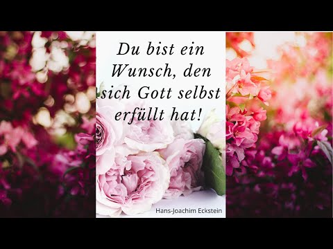 Du bist ein Wunsch, den sich Gott selbst erfüllt hat (H.-J. Eckstein)