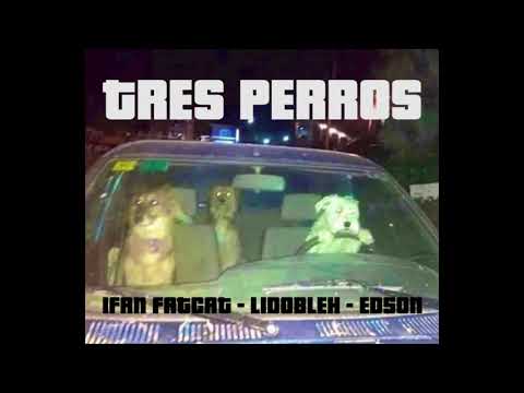 Ifan Fatcat x LiDobleH x Edson - TRES PERROS [2021]