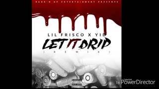 LIL FRISCO "LET IT DRIP REMIX" FEAT YID