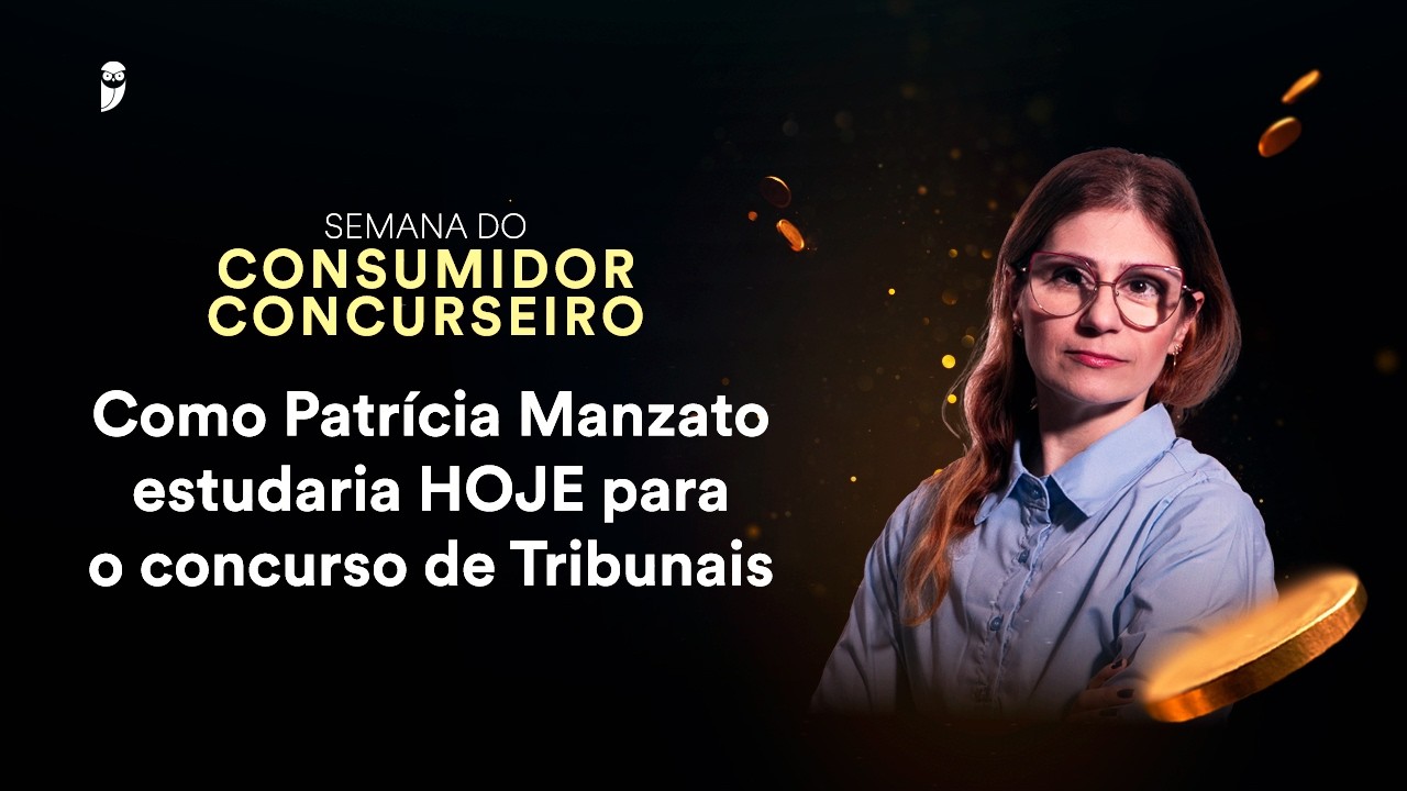 Como Patrícia Manzato estudaria HOJE para o concurso de Tribunais - Semana do Consumidor Concurseiro
