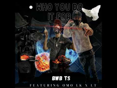 Who you do it for (feat Omo Lk, Lt)