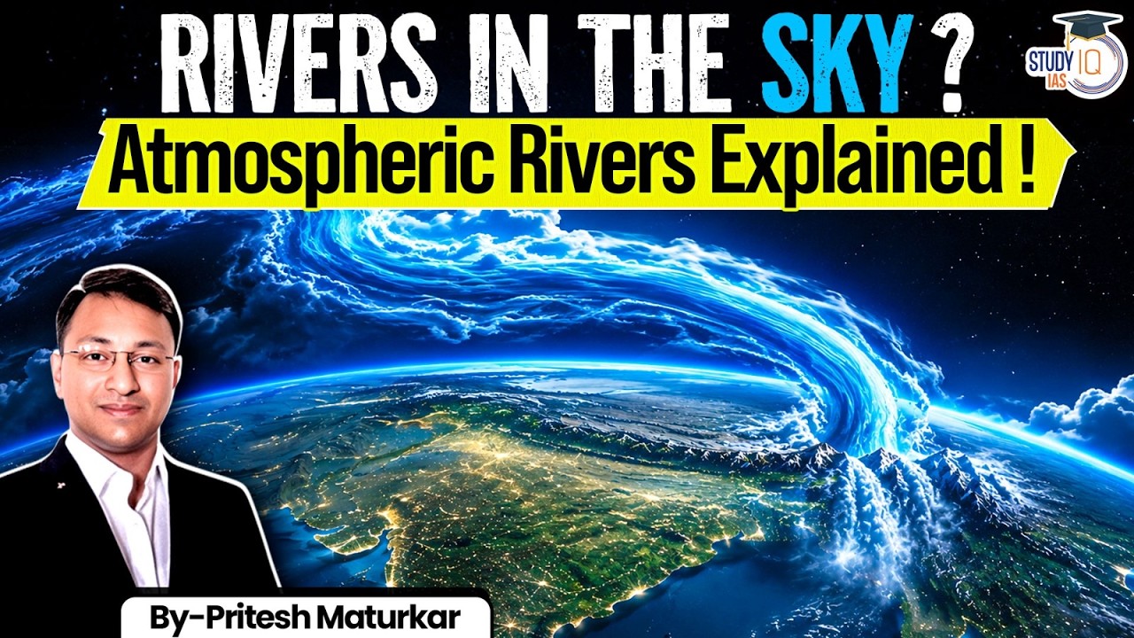 What Are Atmospheric Rivers? | Earth's Hidden Water Pipelines Explained | StudyIQ IAS