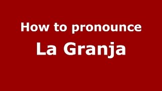 How to pronounce La Granja