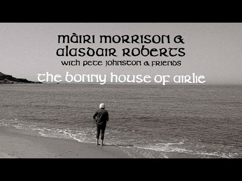 Màiri Morrison and Alasdair Roberts "The Bonny House of Airlie" (Official Music Video)