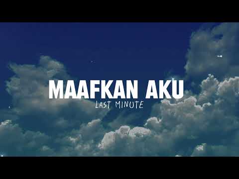 LAST MINUTE - MAAFKAN AKU (OFFICIAL LYRIC VIDEO)