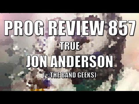 PROG REVIEW 857 - True - Jon Anderson (Featuring The Band Geeks)